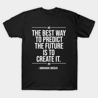 The best way to predict the future is to create it - Abraham Lincoln whitecolor T-Shirt